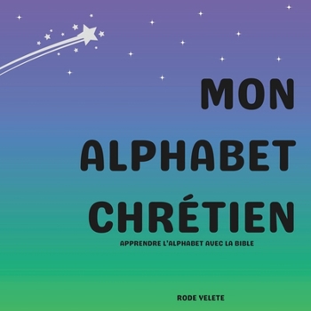 Mon alphabet chrétien: Apprendre l'alphabet avec la Bible