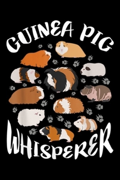 Guinea Pig Whisperer: Guinea Pig Whisperer Funny Gift Guinea Pig Lover  Journal/Notebook Blank Lined Ruled 6x9 100 Pages