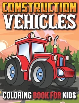 Paperback Construction Vehicles Coloring Book For Kids: The Ultimate Construction Coloring Book Filled With 40+ Designs of Big Trucks Cranes Tractors Diggers Fo Book