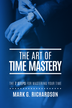 Paperback The Art of Time Mastery: The 7 Steps for Mastering Your Time Book