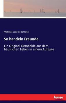 Paperback So handeln Freunde: Ein Original Gemählde aus dem häuslichen Leben in einem Aufzuge [German] Book