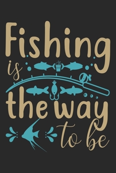 Fishing is the way to be: Fishing Journal for Adult; Includes 60 Journaling Pages for Recording Fishing Notes, Experiences and Memories (Journal Diary for Fishing)