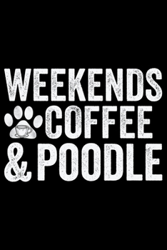 Paperback Weekends Coffee & Poodle: Cool Poodle Dog Journal Notebook - Poodle Dog Lover Gifts - Funny Poodle Dog Notebook Journal - Poodle Owner Gifts, Fu Book