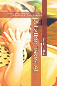 Paperback A Father Takes All: Four Generations of Growing Up in Single Mother Homes - Grace Abounds Book