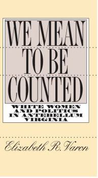 Paperback We Mean to Be Counted: White Women and Politics in Antebellum Virginia Book