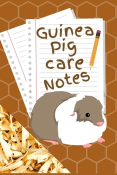 Guinea Pig Care Notes: Customized Kid-Friendly & Easy to Use, Daily Guinea Pig Log Book to Look After All Your Small Pet's Needs. Great For Recording Feeding, Water, Cleaning & Guinea Pig Activities.
