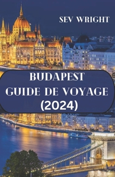 Paperback Budapest Guide de voyage (2024): Le guide indispensable pour une aventure inoubliable à Budapest [French] Book
