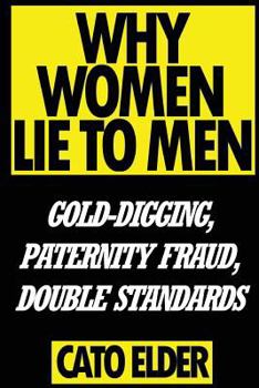 Paperback Why Women Lie To Men: Gold-Digging, Paternity Fraud, Double Standards Book