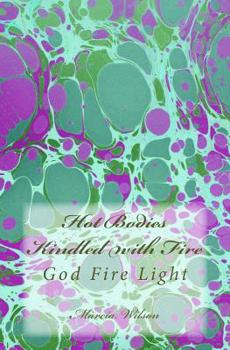 Paperback Hot Bodies Kindled with Fire: God Fire Light Book