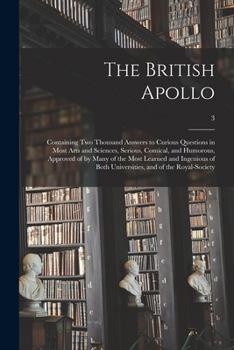 Paperback The British Apollo: Containing Two Thousand Answers to Curious Questions in Most Arts and Sciences, Serious, Comical, and Humorous, Approv Book