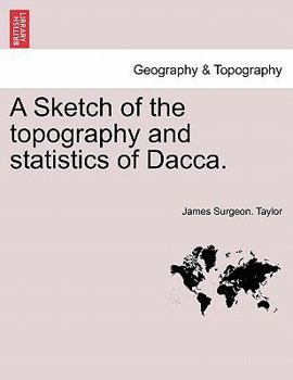 Paperback A Sketch of the Topography and Statistics of Dacca. Book