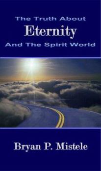 Paperback The Truth About Eternity And The Spirit World Book