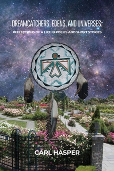 Dreamcatchers, Edens, and Universes: Reflections of a Life in Poems and Short Stories