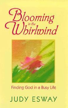 Blooming in the Whirlwind (Finding God in a Busy Life)