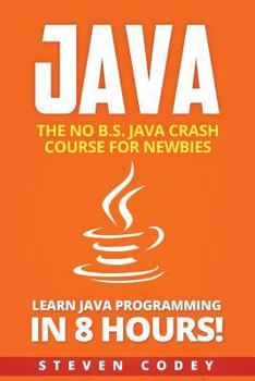 Paperback Java: The No B.S. Java Crash Course for Newbies - Learn Java Programming in 8 Hours! Book