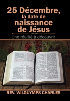 Hardcover 25 Décembre, La Date De Naissance De Jésus: Une Réalité À Découvrir [French] Book