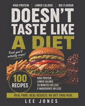 DOESN'T TASTE LIKE A DIET: 100 High Protein, Lower Calorie Recipes That Actually Taste Good