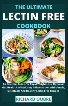 Paperback The Ultimate Lectin Free Cookbook: An Essential Guide For Rapid Weight Loss, Optimum Gut Health And Reducing Inflammation With Simple, Delectable And Book