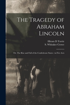 Paperback The Tragedy of Abraham Lincoln: or, The Rise and Fall of the Confederate States: in Five Acts Book