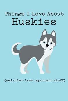 Things I Love about Huskies (and Other Less Important Stuff): Blank Lined Journal