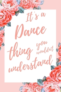 It's a Dance Thing You Wouldn't Understand: 6x9" Dot Bullet Notebook/Journal Funny Gift Idea For Dancers, Dance Teachers