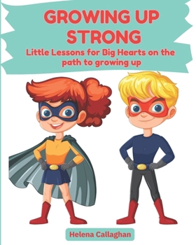 Growing up Strong: Little Lessons for Big Hearts on the path to growing up