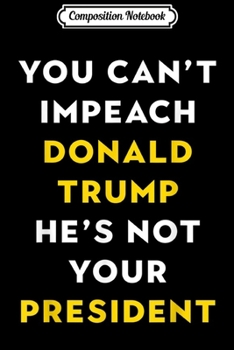 Composition Notebook: Anti Democra Republican Gifts Can't Impeach Trump Journal/Notebook Blank Lined Ruled 6x9 100 Pages
