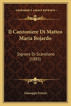 Paperback Il Canzoniere Di Matteo Maria Bojardo: Signore Di Scandiano (1885) [Italian] Book