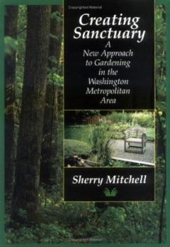Paperback Creating Sanctuary: A New Approach to Gardening in the Washington Metropolitan Area Book