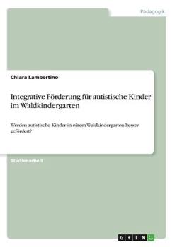 Paperback Integrative Förderung für autistische Kinder im Waldkindergarten: Werden autistische Kinder in einem Waldkindergarten besser gefördert? [German] Book