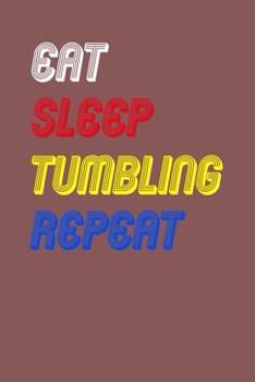 Eat Sleep tumbling  Repeat Notebook Fan Sport Gift: Lined Notebook / Journal Gift, 120 Pages, 6x9, Soft Cover, Matte Finish