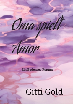 Oma spielt Amor: Ein Bodensee Roman