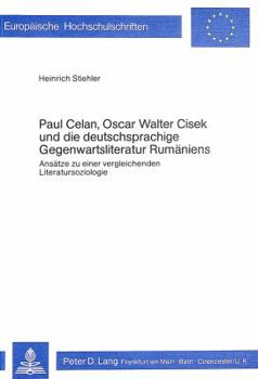 Paul Celan, Oscar Walter Cisek Und Die Deutschsprachige Gegenwartsliteratur Rumaeniens: Ansaetze Zu Einer Vergleichenden Literatursoziologie