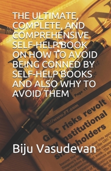 Paperback The Ultimate, Complete, and Comprehensive Self-Help Book on How to Avoid Being Conned by Self-Help Books and Also Why to Avoid Them Book