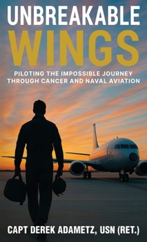 Hardcover Unbreakable Wings: Piloting the Impossible Journey Through Cancer and Naval Aviation Book