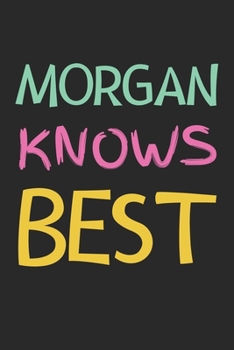 Morgan Knows Best: Lined Journal, 120 Pages, 6 x 9, Morgan Personalized Name Notebook Gift Idea, Black Matte Finish (Morgan Knows Best Journal)