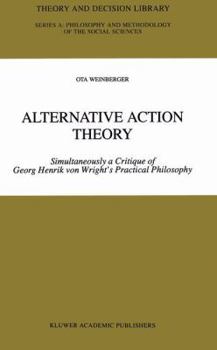 Paperback Alternative Action Theory: Simultaneously a Critique of Georg Henrik Von Wright's Practical Philosophy Book