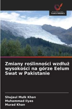 Zmiany roslinnosci wzdluz wysokosci na górze Eelum Swat w Pakistanie