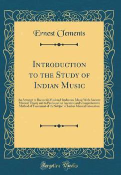 Introduction to the Study of Indian Music; an Attempt to Reconcile Modern Hindustani Music With Ancient Musical Theory and to Propound an Accurate and ... of the Subject of Indian Musical Intonation