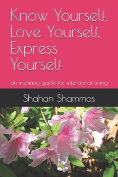Know Yourself, Love Yourself, Express Yourself: an inspiring guide for intentional living