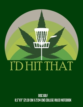 I'd Hit That Disc Golf 8.5"x11" (21.59 cm x 27.94 cm) College Ruled Notebook: Funny Composition Lined Book Great For Anyone Who Smokes Weed And Plays Disc Golf
