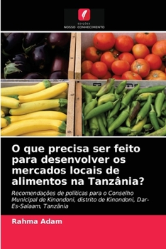 Paperback O que precisa ser feito para desenvolver os mercados locais de alimentos na Tanzânia? [Portuguese] Book