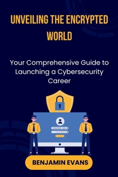 Unveiling the Encrypted World: Your Comprehensive Guide to Launching a Cybersecurity Career (Tech Insights)