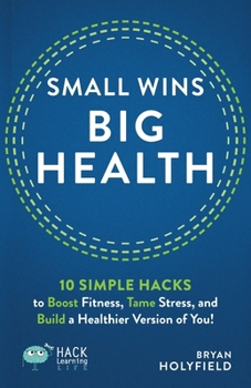 Paperback Small Wins, Big Health: 10 Simple Hacks to Boost Fitness, Tame Stress, and Build a Healthier Version of You! Book