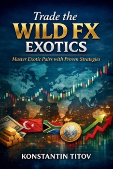 Trade the Wild FX Exotics: Master Exotic Pairs with Proven Strategies