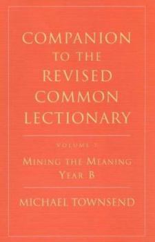Companion to the Revised Common Lectionary: Mining the Meaning Year B - Book  of the Companion To The Revised Common Lectionary
