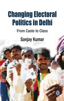 Paperback Changing Electoral Politics in Delhi: From Caste to Class Book