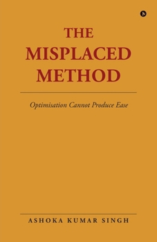 Paperback The Misplaced Method: Optimisation Cannot Produce Ease Book