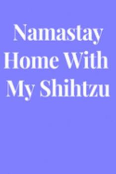 Namastay Home With My Shihtzu: Lined Journal Notebook, Diary or Planner Paperback Size 6x9 Inches