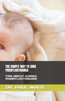 Paperback The Simply Way to Cure Phemylkotonuria: Tips about Curing Phemylkotonuria Book